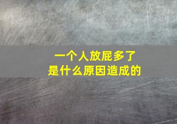 一个人放屁多了是什么原因造成的