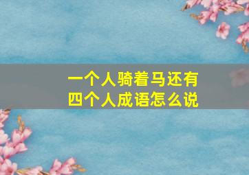 一个人骑着马还有四个人成语怎么说