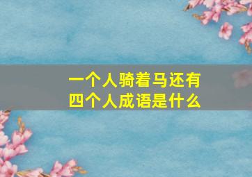 一个人骑着马还有四个人成语是什么