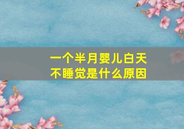 一个半月婴儿白天不睡觉是什么原因