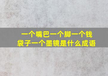 一个嘴巴一个脚一个钱袋子一个墨镜是什么成语