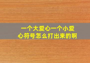 一个大爱心一个小爱心符号怎么打出来的啊