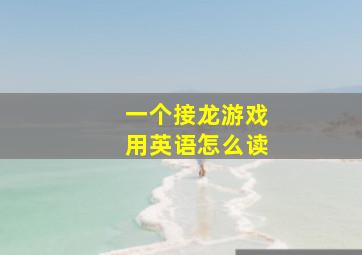 一个接龙游戏用英语怎么读