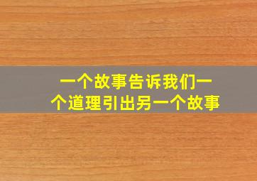 一个故事告诉我们一个道理引出另一个故事