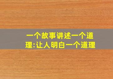 一个故事讲述一个道理:让人明白一个道理