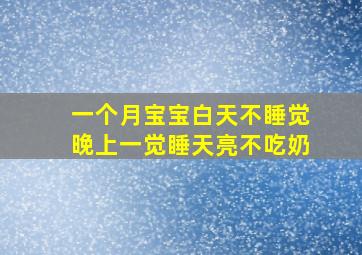 一个月宝宝白天不睡觉晚上一觉睡天亮不吃奶