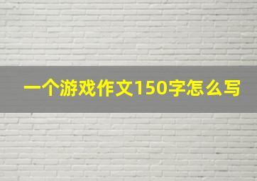 一个游戏作文150字怎么写