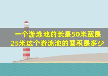 一个游泳池的长是50米宽是25米这个游泳池的面积是多少