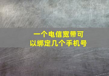 一个电信宽带可以绑定几个手机号