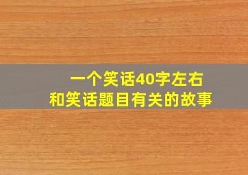 一个笑话40字左右和笑话题目有关的故事