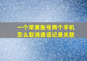 一个苹果账号两个手机怎么取消通话记录关联