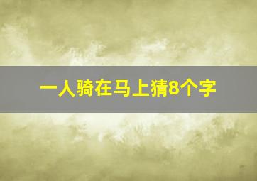 一人骑在马上猜8个字