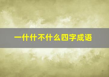 一什什不什么四字成语