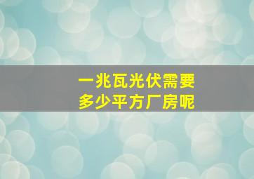 一兆瓦光伏需要多少平方厂房呢