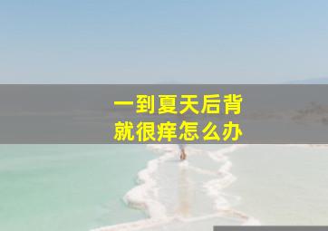 一到夏天后背就很痒怎么办