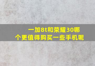 一加8t和荣耀30哪个更值得购买一些手机呢