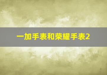 一加手表和荣耀手表2