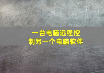 一台电脑远程控制另一个电脑软件