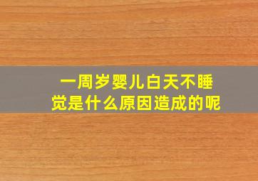 一周岁婴儿白天不睡觉是什么原因造成的呢