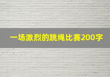 一场激烈的跳绳比赛200字