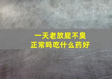 一天老放屁不臭正常吗吃什么药好