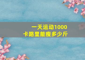 一天运动1000卡路里能瘦多少斤