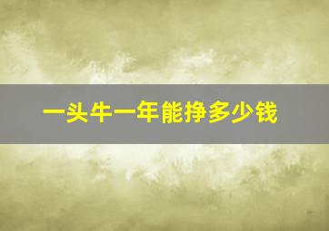 一头牛一年能挣多少钱