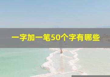 一字加一笔50个字有哪些