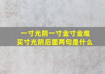 一寸光阴一寸金寸金难买寸光阴后面两句是什么