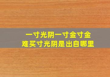 一寸光阴一寸金寸金难买寸光阴是出自哪里