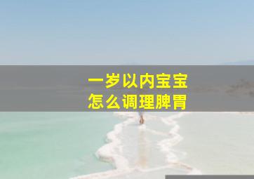 一岁以内宝宝怎么调理脾胃