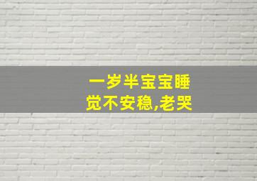 一岁半宝宝睡觉不安稳,老哭