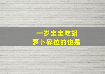 一岁宝宝吃胡萝卜碎拉的也是