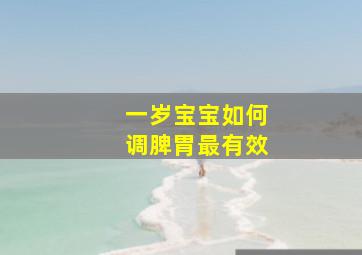 一岁宝宝如何调脾胃最有效