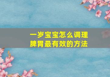 一岁宝宝怎么调理脾胃最有效的方法