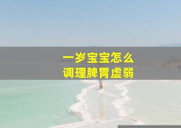 一岁宝宝怎么调理脾胃虚弱