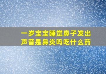 一岁宝宝睡觉鼻子发出声音是鼻炎吗吃什么药