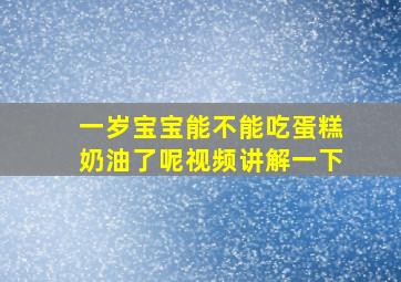 一岁宝宝能不能吃蛋糕奶油了呢视频讲解一下