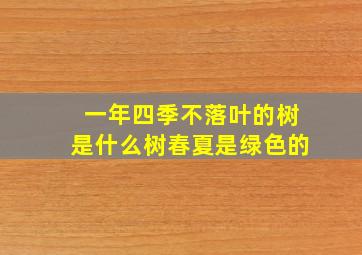 一年四季不落叶的树是什么树春夏是绿色的