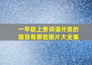 一年级上册词语分类的题目有哪些图片大全集