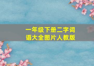 一年级下册二字词语大全图片人教版