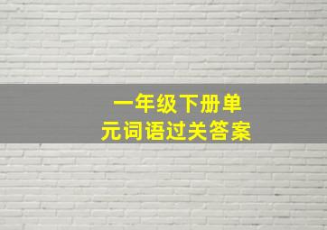 一年级下册单元词语过关答案