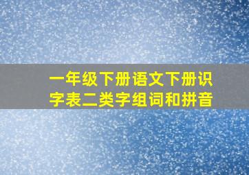 一年级下册语文下册识字表二类字组词和拼音