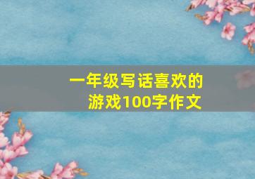 一年级写话喜欢的游戏100字作文