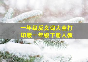 一年级反义词大全打印版一年级下册人教