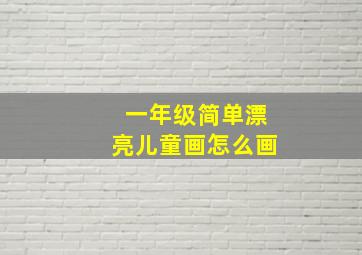 一年级简单漂亮儿童画怎么画