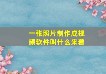 一张照片制作成视频软件叫什么来着