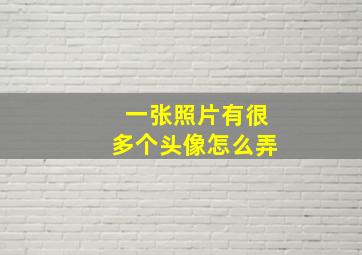 一张照片有很多个头像怎么弄