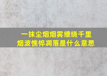 一抹尘烟烟雾缭绕千里烟波憔悴凋落是什么意思