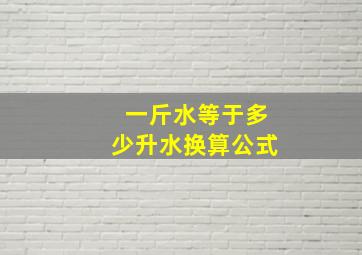 一斤水等于多少升水换算公式